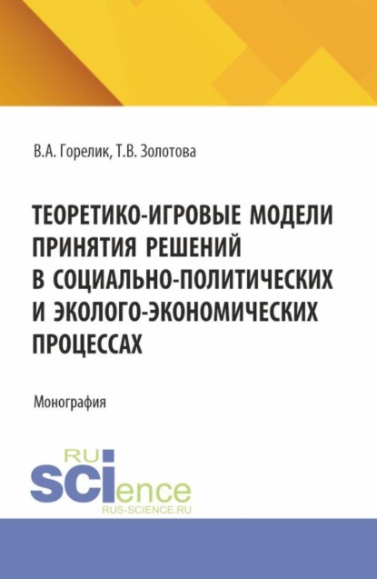 Скачать книгу Теоретико-игровые модели принятия решений в социально-политических и эколого-экономических процессах. (Аспирантура, Бакалавриат, Магистратура). Монография.