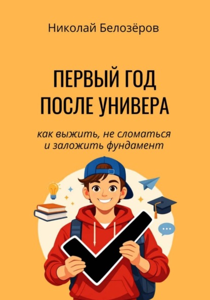 Скачать книгу Первый год после универа. Как выжить, не сломаться и заложить фундамент