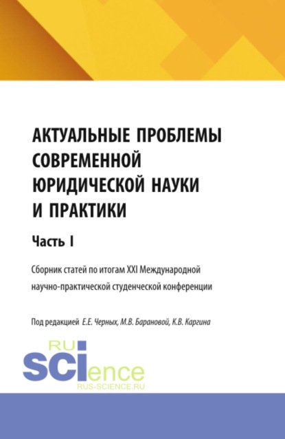 Актуальные проблемы современной юридической науки и практики. Сборник статей по итогам XXI Международной научно-практической студенческой конференции. Часть 1. (Аспирантура, Бакалавриат, Магистратура). Сборник статей.