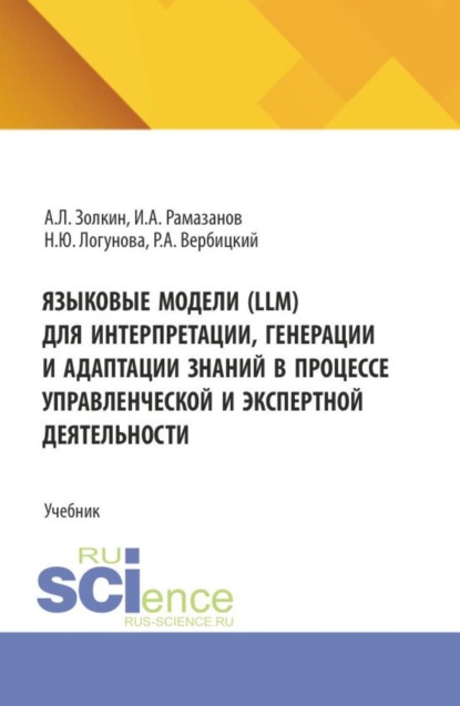Скачать книгу Языковые модели (LLM) для интерпретации, генерации и адаптации знаний в процессе управленческой и экспертной деятельности. (Аспирантура, Бакалавриат, Магистратура). Учебник.