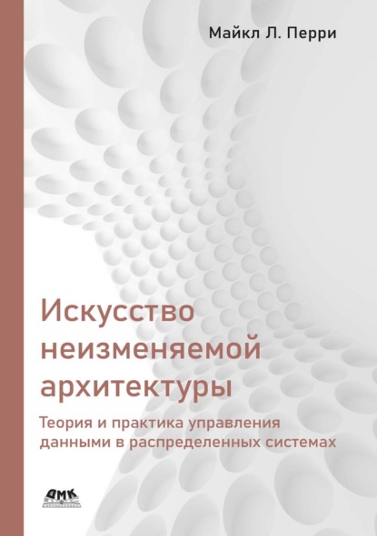 Скачать книгу Искусство неизменяемой архитектуры. Теория и практика управления данными в распределенных системах