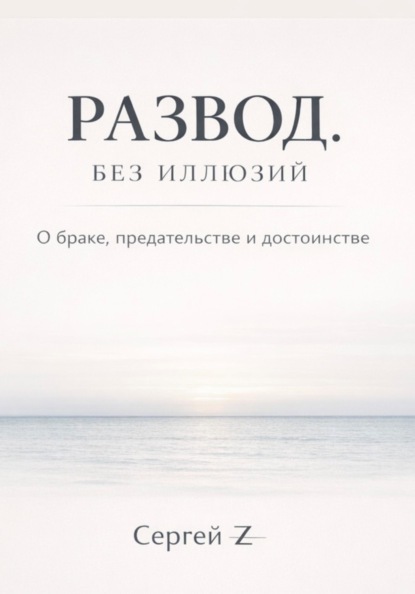 Скачать книгу Развод. Без иллюзий. О браке, предательстве и достоинстве