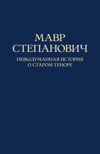 Скачать книгу Мавр Степанович. Невыдуманная история о старом теноре