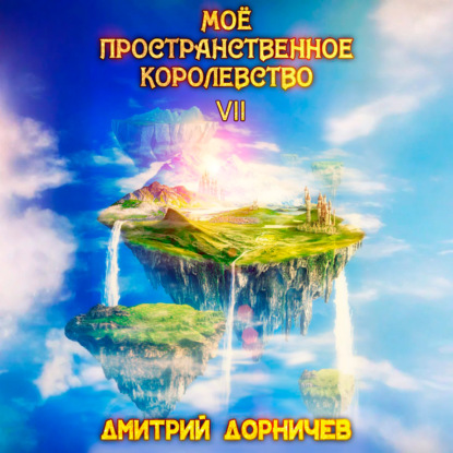 Скачать книгу Моё пространственное королевство. Том 7