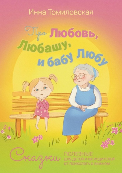 Скачать книгу Про Любовь, Любашу и бабу Любу. Сказки полезные для детей и их родителей от психолога о важном