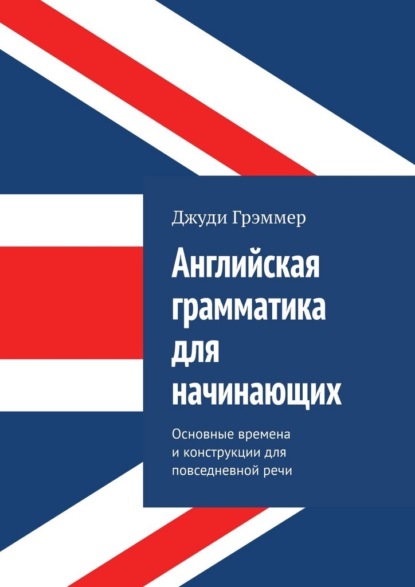 Английская грамматика для начинающих. Основные времена и конструкции для повседневной речи