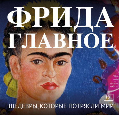 Скачать книгу Фрида. Главное. Шедевры, которые потрясли мир