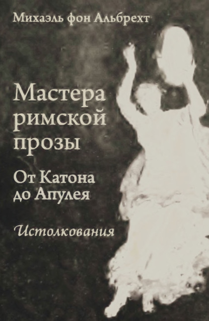 Скачать книгу Мастера римской прозы. От Катона до Апулея. Истолкования