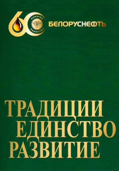 Скачать книгу «Белоруснефть» 60. Традиции. Единство. Развитие