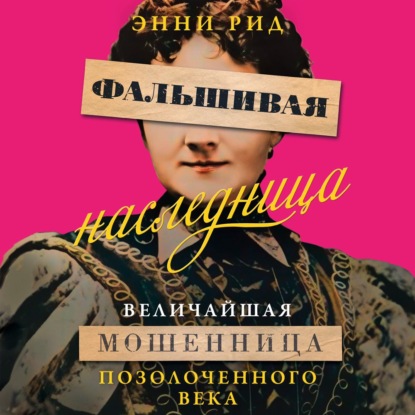 Скачать книгу Фальшивая наследница. Величайшая мошенница Позолоченного века