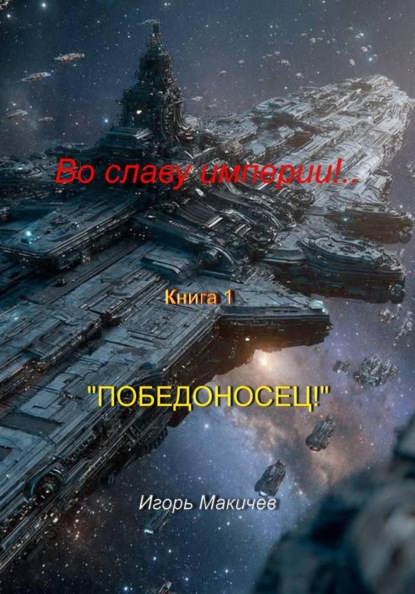 Скачать книгу Во славу империи!.. Книга 1. «Победоносец!»