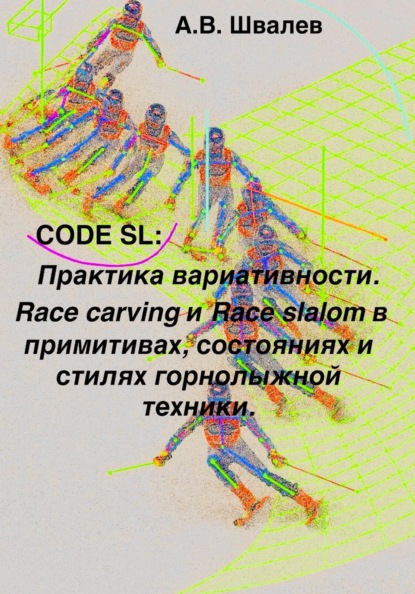 Скачать книгу CODE SL: Практика вариативности. Race carving и Race slalom в примитивах, состояниях и стилях горнолыжной техники