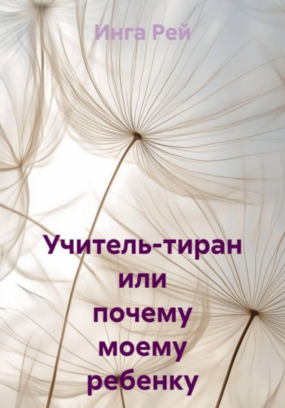 Скачать книгу Учитель-тиран или почему моему ребенку занижают оценки