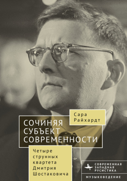 Скачать книгу Сочиняя субъект современности. Четыре струнных квартета Дмитрия Шостаковича