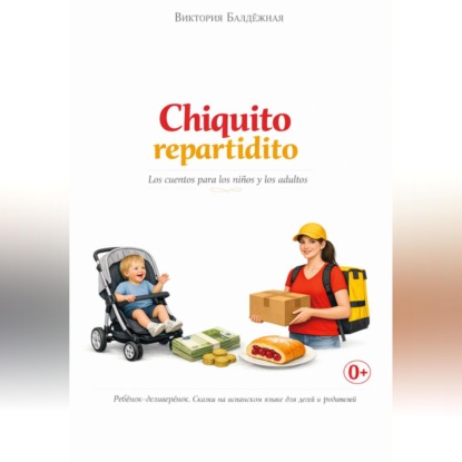 Скачать книгу Chiquito repartidito. Ребёнок-деливерёнок. Про работу, деньги и вишнёвую плюшку. Сказки на испанском языке для детей и родителей