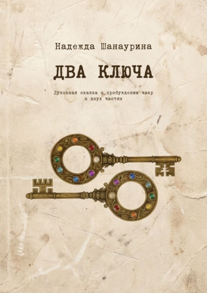 Скачать книгу Два ключа. Духовная сказка о пробуждении чакр в двух частях