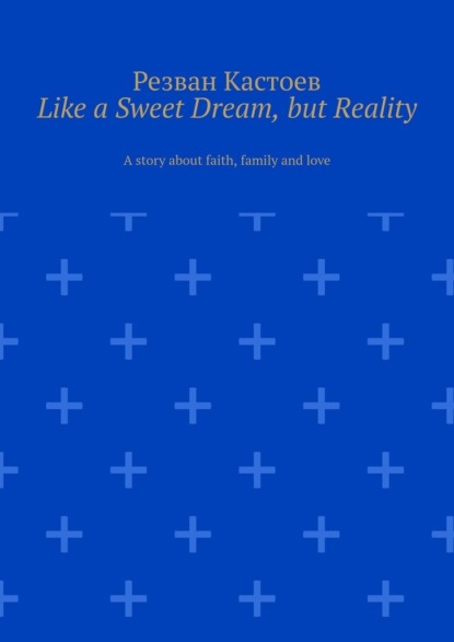 Скачать книгу Like a Sweet Dream, but Reality. A story about faith, family and love