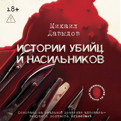 Скачать книгу Истории убийц и насильников. Основано на реальной практике адвоката – ведущего подкаста CrimeCast