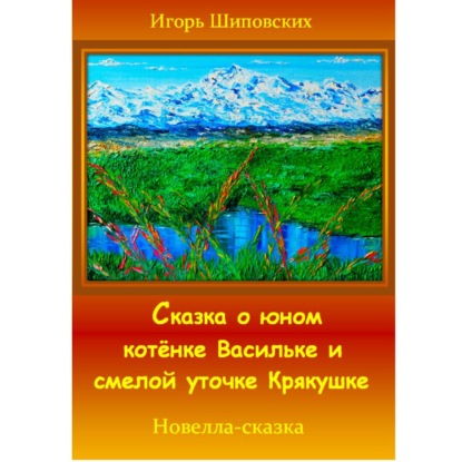 Скачать книгу Сказка о юном котёнке Васильке и смелой уточке Крякушке