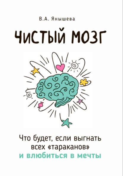 Скачать книгу Чистый мозг. Что будет, если выгнать всех «тараканов» и влюбиться в мечты