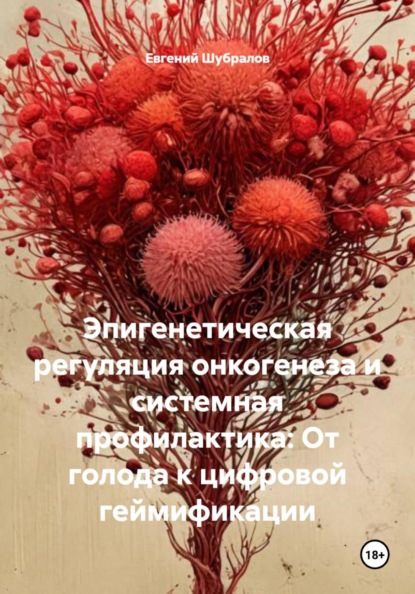 Скачать книгу Эпигенетическая регуляция онкогенеза и системная профилактика: От голода к цифровой геймификации