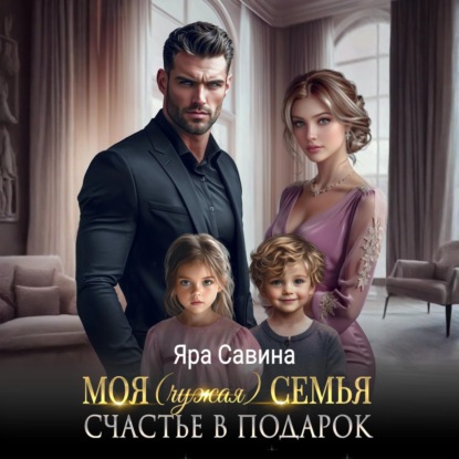 Скачать книгу Моя (чужая) семья. Счастье в подарок