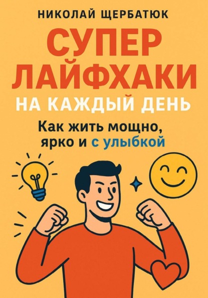 Скачать книгу Супер Лайфхаки на каждый день. Как жить мощно, ярко и с улыбкой