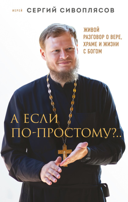 Скачать книгу А если по-простому?.. Живой разговор о вере, храме и жизни с Богом