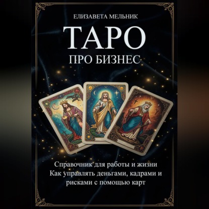 Скачать книгу ТАРО ПРО БИЗНЕС Справочник для работы и жизни Как управлять деньгами, кадрами и рисками с помощью карт