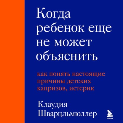 Скачать книгу Когда ребенок еще не может объяснить. Как понять настоящие причины детских капризов, истерик и упрямства