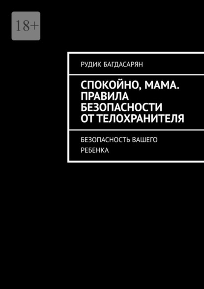 Скачать книгу Спокойно, мама. Правила безопасности от телохранителя. Безопасность вашего ребенка