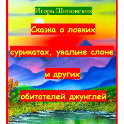 Скачать книгу Сказка о ловких сурикатах, увальне слоне и других обитателей джунглей