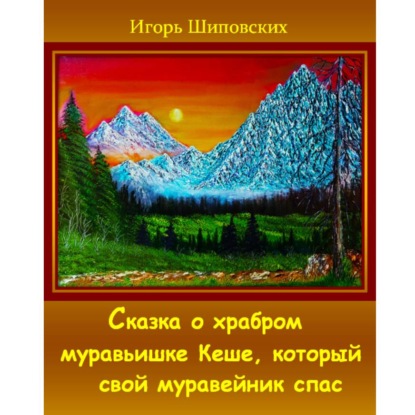 Скачать книгу Сказка о храбром муравьишке Кеше, который свой муравейник спас