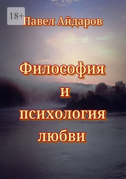 Скачать книгу Философия и психология любви. Теория зарождения и угасания любовного чувства