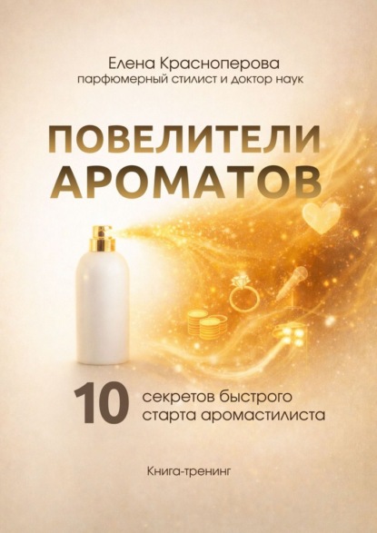 Скачать книгу Повелители ароматов. 10 секретов быстрого старта аромастилиста. Книга-тренинг