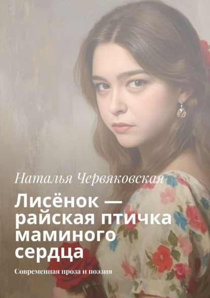 Скачать книгу Лисёнок – райская птичка маминого сердца. Современная проза и поэзия
