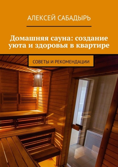 Скачать книгу Домашняя сауна: создание уюта и здоровья в квартире. Советы и рекомендации