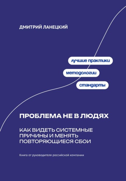 Скачать книгу Проблема не в людях: Как видеть системные причины и менять повторяющиеся сбои