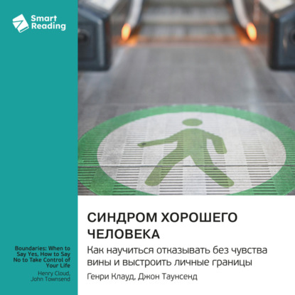 Скачать книгу Синдром хорошего человека. Как научиться отказывать без чувства вины и выстроить личные границы. Генри Клауд, Джон Таунсенд. Саммари