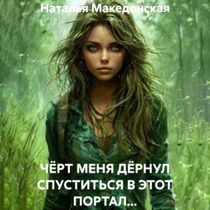 Скачать книгу ЧЁРТ МЕНЯ ДЁРНУЛ СПУСТИТЬСЯ В ЭТОТ ПОРТАЛ…