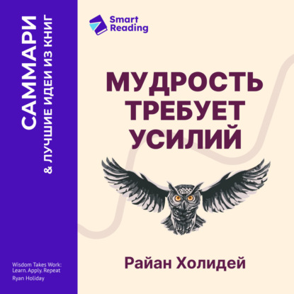 Скачать книгу Мудрость требует усилий. Учись. Применяй. Повторяй. Райан Холидей. Саммари
