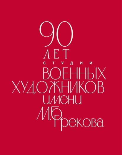 Скачать книгу 90 лет Студии военных художников имени М. Б. Грекова