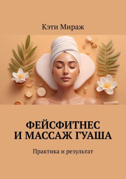 Скачать книгу Фейсфитнес и массаж гуаша. Практика и результат