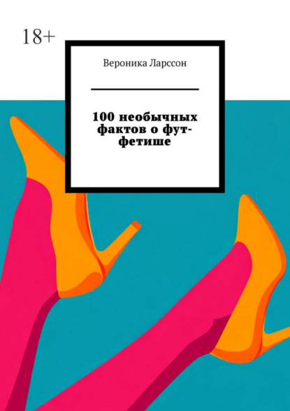 Скачать книгу 100 необычных фактов о фут-фетише