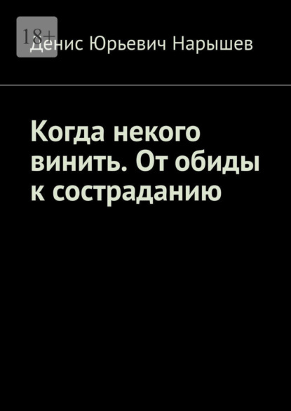 Скачать книгу Когда некого винить. От обиды к состраданию