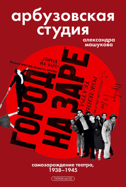 Скачать книгу Арбузовская студия. Самозарождение театра, 1938–1945