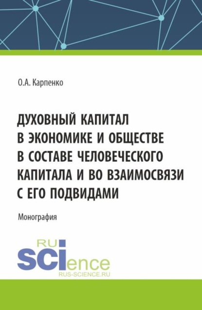 Скачать книгу Духовный капитал в экономике и обществе в составе человеческого капитала и во взаимосвязи с его подвидами. (Аспирантура, Магистратура). Монография.