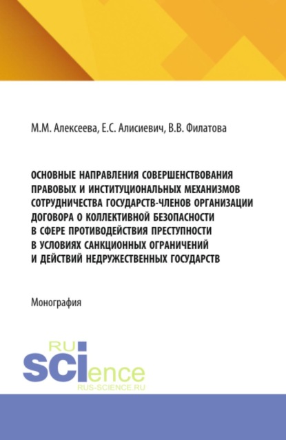 Скачать книгу Основные направления совершенствования правовых и институциональных механизмов сотрудничества государств-членов Организации Договора о коллективной безопасности в сфере противодействия преступности в условиях санкционных ограничений и действий недружественных государств. (Аспирантура, Бакалавриат, Магистратура). Монография.