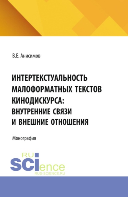 Скачать книгу Интертекстуальность малоформатных текстов кинодискурса: внутренние связи и внешние отношения. (Аспирантура, Бакалавриат, Магистратура, Специалитет). Монография.