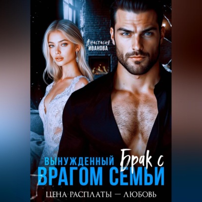 Скачать книгу Вынужденный брак с врагом семьи. Цена расплаты – любовь